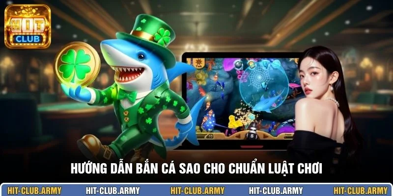 Hướng dẫn bắn cá sao cho chuẩn luật chơi 